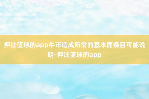 押注篮球的app牛市造成所需的基本面条目可能说明-押注篮球的app