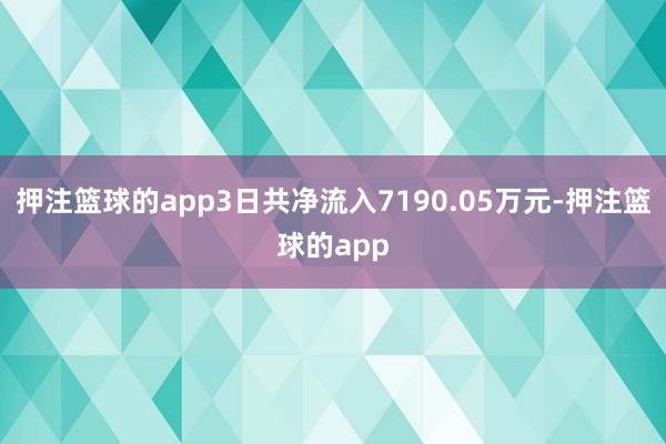 押注篮球的app3日共净流入7190.05万元-押注篮球的app